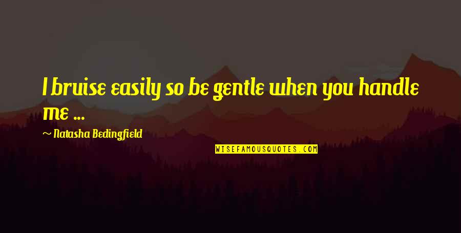 Viscot Medical Quotes By Natasha Bedingfield: I bruise easily so be gentle when you Viscot Medical Quotes By Natasha Bedingfield: I bruise easily so be gentle when you