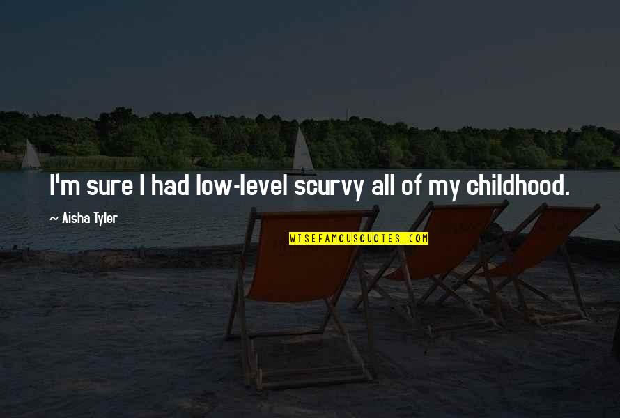 Viscott Center Quotes By Aisha Tyler: I'm sure I had low-level scurvy all of Viscott Center Quotes By Aisha Tyler: I'm sure I had low-level scurvy all of