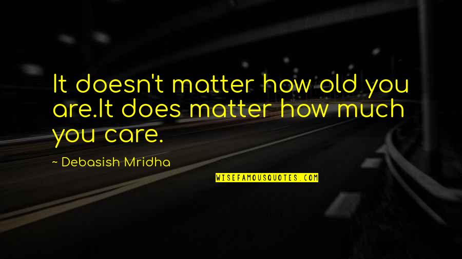 Viscott Center Quotes By Debasish Mridha: It doesn't matter how old you are.It does