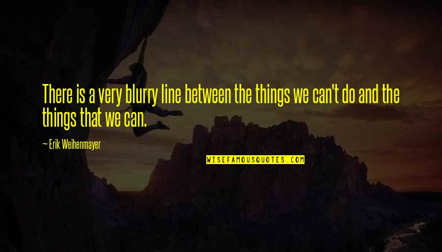 Viscotte Quotes By Erik Weihenmayer: There is a very blurry line between the Viscotte Quotes By Erik Weihenmayer: There is a very blurry line between the