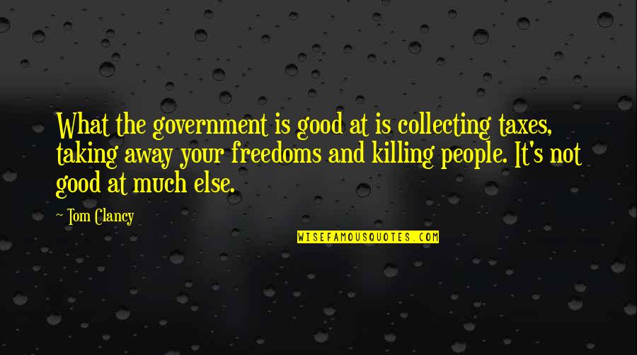 Viscount Liquor Quotes By Tom Clancy: What the government is good at is collecting