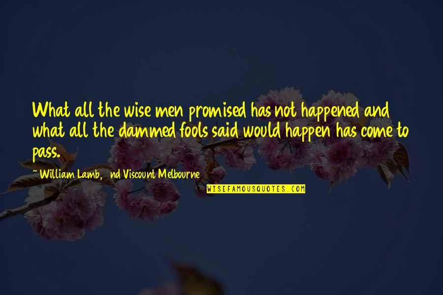 Viscount Melbourne Quotes By William Lamb, 2nd Viscount Melbourne: What all the wise men promised has not Viscount Melbourne Quotes By William Lamb, 2nd Viscount Melbourne: What all the wise men promised has not
