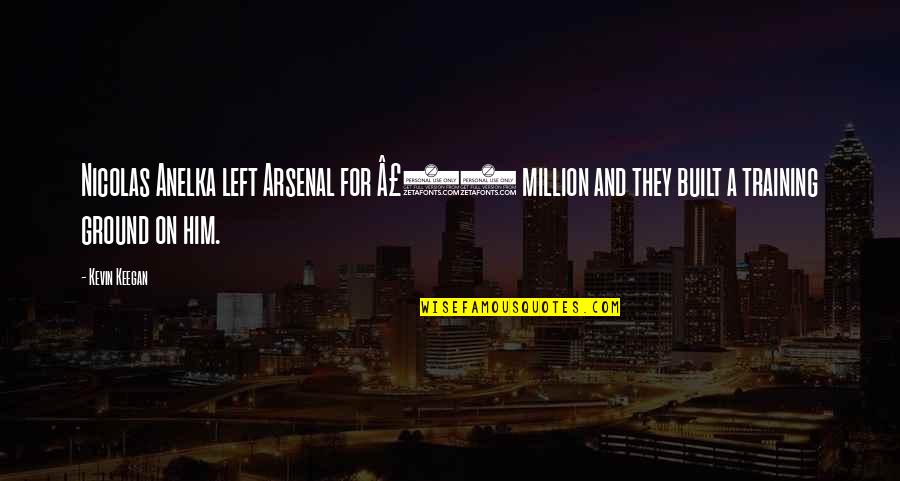 Viscount Palmerston Quotes By Kevin Keegan: Nicolas Anelka left Arsenal for Â£23 million and
