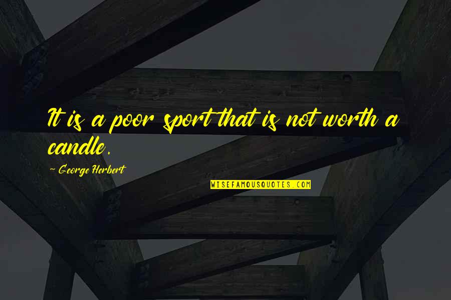 Viscount Slim Quotes By George Herbert: It is a poor sport that is not