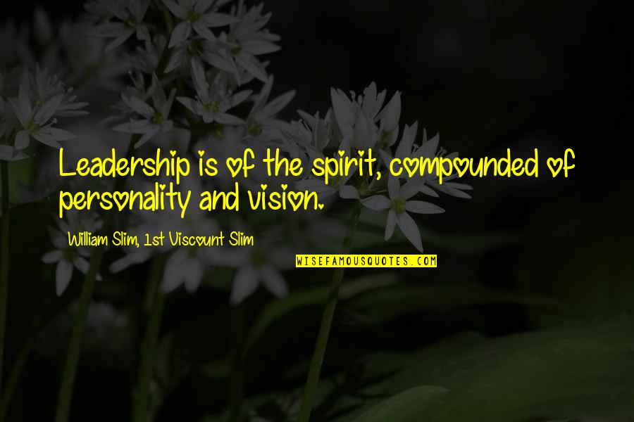Viscount Slim Quotes By William Slim, 1st Viscount Slim: Leadership is of the spirit, compounded of personality