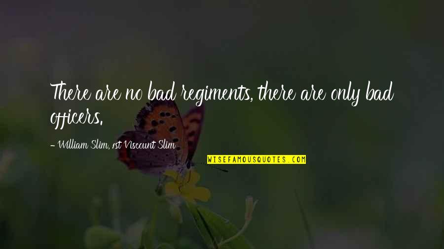 Viscount Slim Quotes By William Slim, 1st Viscount Slim: There are no bad regiments, there are only