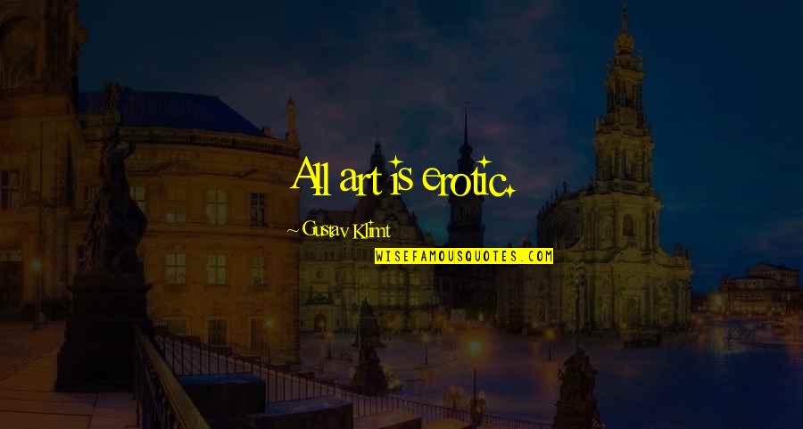 Viscountess Quotes By Gustav Klimt: All art is erotic.