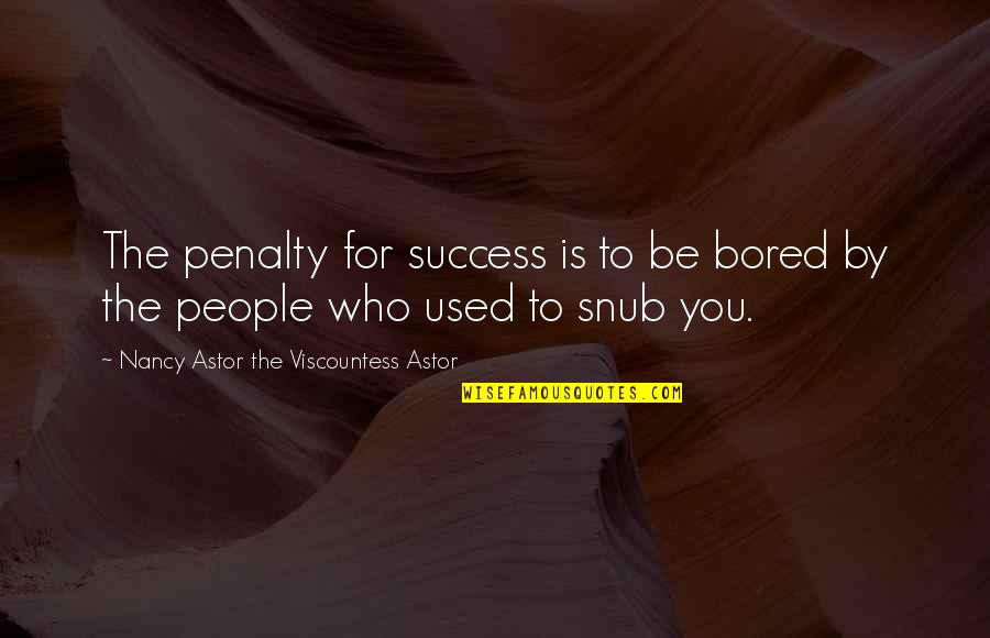 Viscountess Quotes By Nancy Astor The Viscountess Astor: The penalty for success is to be bored