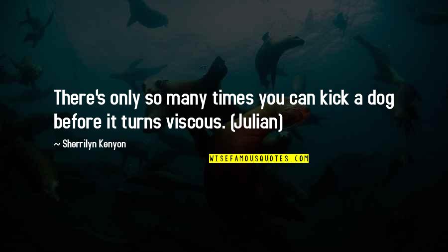 Viscous Quotes By Sherrilyn Kenyon: There's only so many times you can kick
