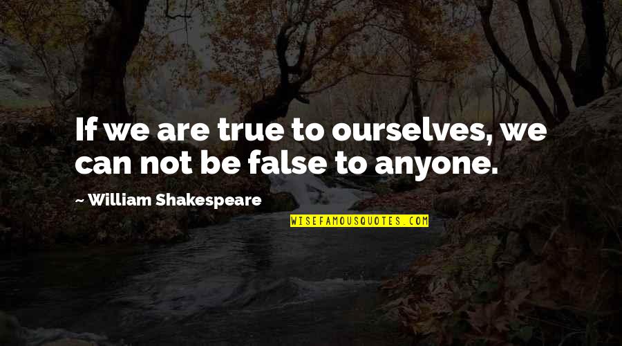 Viscous Quotes By William Shakespeare: If we are true to ourselves, we can