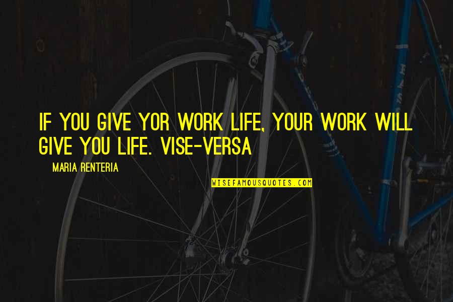 Vise Versa Quotes By Maria Renteria: If you give yor work life, your work