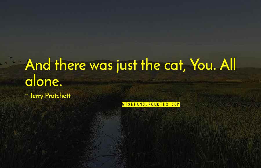 Visekruna Djordje Quotes By Terry Pratchett: And there was just the cat, You. All Visekruna Djordje Quotes By Terry Pratchett: And there was just the cat, You. All