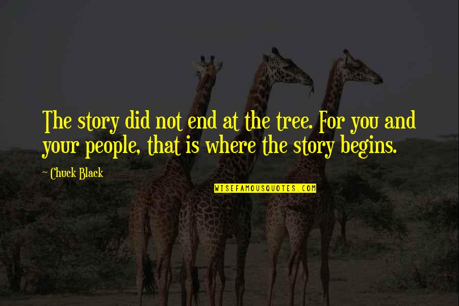 Visele Quotes By Chuck Black: The story did not end at the tree. Visele Quotes By Chuck Black: The story did not end at the tree.