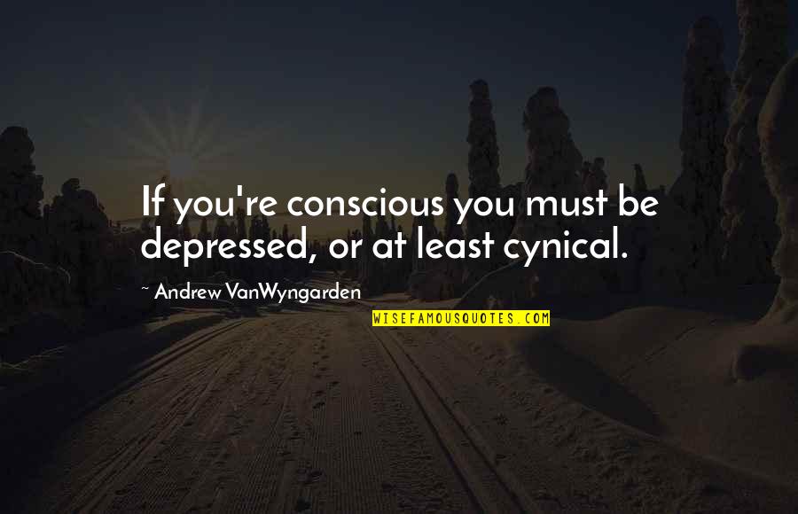 Viselike Merriam Webster Quotes By Andrew VanWyngarden: If you're conscious you must be depressed, or Viselike Merriam Webster Quotes By Andrew VanWyngarden: If you're conscious you must be depressed, or