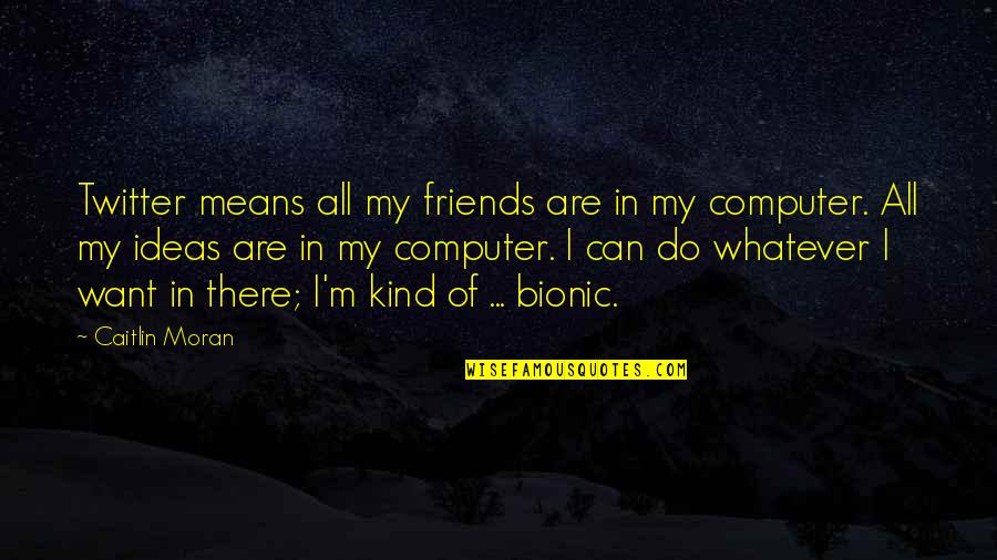 Viselike Synonym Quotes By Caitlin Moran: Twitter means all my friends are in my Viselike Synonym Quotes By Caitlin Moran: Twitter means all my friends are in my