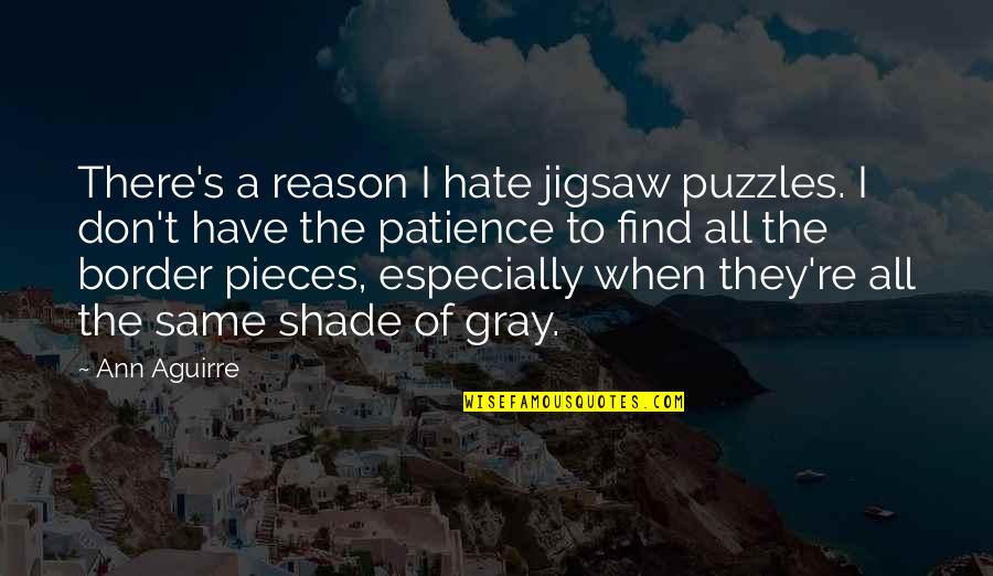 Viseltes Quotes By Ann Aguirre: There's a reason I hate jigsaw puzzles. I Viseltes Quotes By Ann Aguirre: There's a reason I hate jigsaw puzzles. I