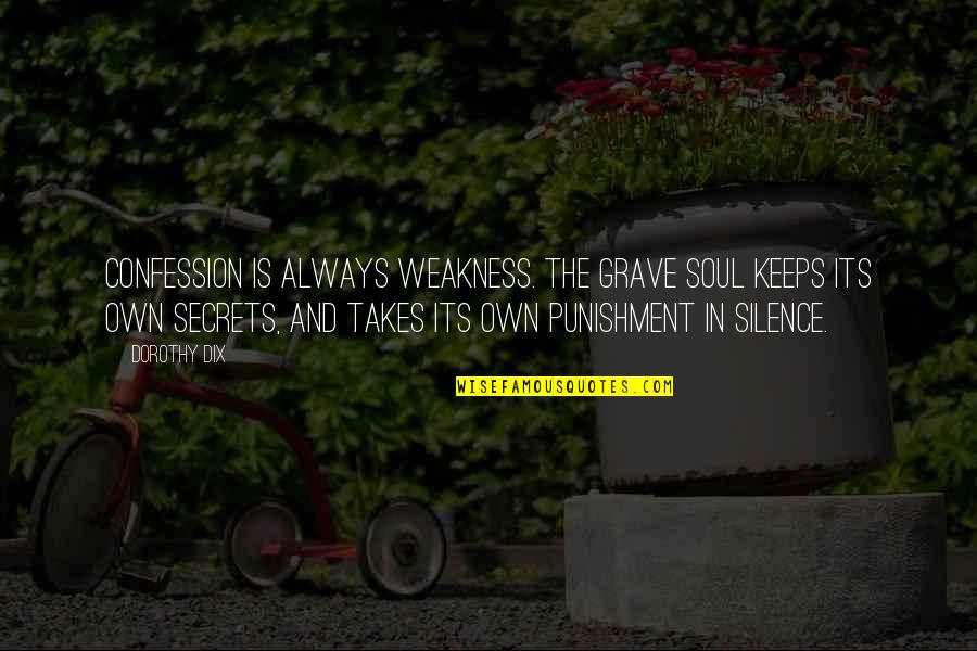 Viseltes Quotes By Dorothy Dix: Confession is always weakness. The grave soul keeps Viseltes Quotes By Dorothy Dix: Confession is always weakness. The grave soul keeps