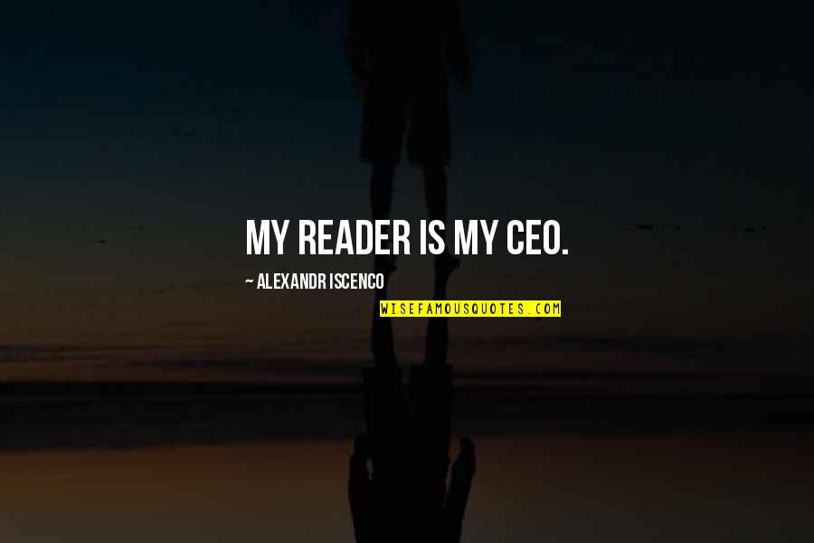 Visentin Bike Quotes By Alexandr Iscenco: My reader is my CEO.