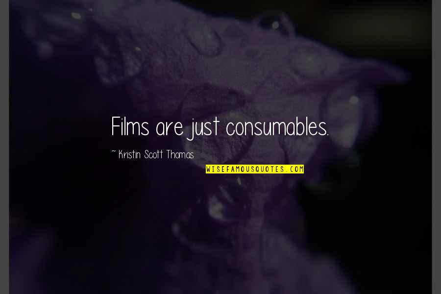 Visentini Donada Quotes By Kristin Scott Thomas: Films are just consumables. Visentini Donada Quotes By Kristin Scott Thomas: Films are just consumables.