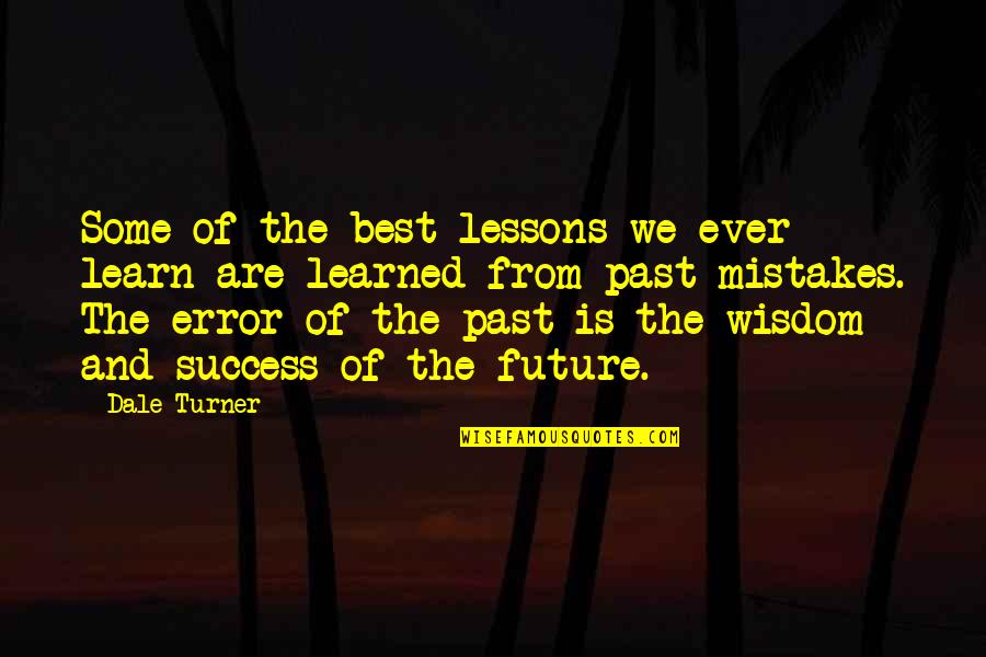 Visera Quotes By Dale Turner: Some of the best lessons we ever learn