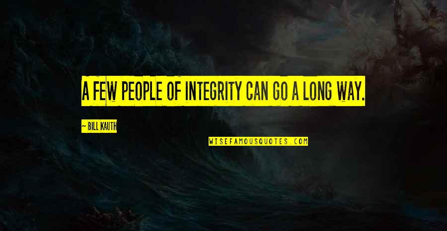 Viseu Weather Quotes By Bill Kauth: A few people of integrity can go a