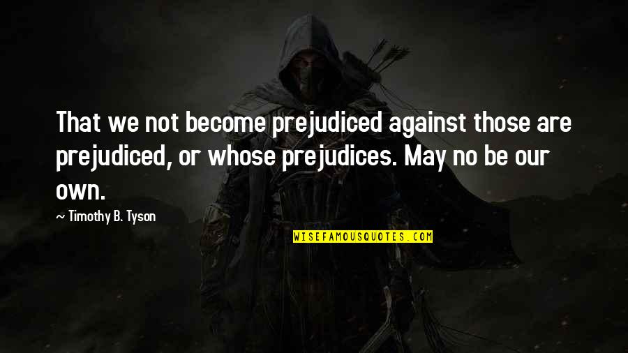 Viseur Holographique Quotes By Timothy B. Tyson: That we not become prejudiced against those are