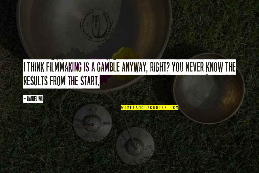 Visez Sange Quotes By Daniel Wu: I think filmmaking is a gamble anyway, right? Visez Sange Quotes By Daniel Wu: I think filmmaking is a gamble anyway, right?
