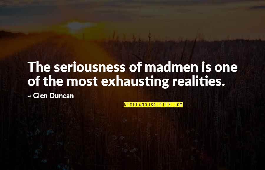 Visez Sange Quotes By Glen Duncan: The seriousness of madmen is one of the