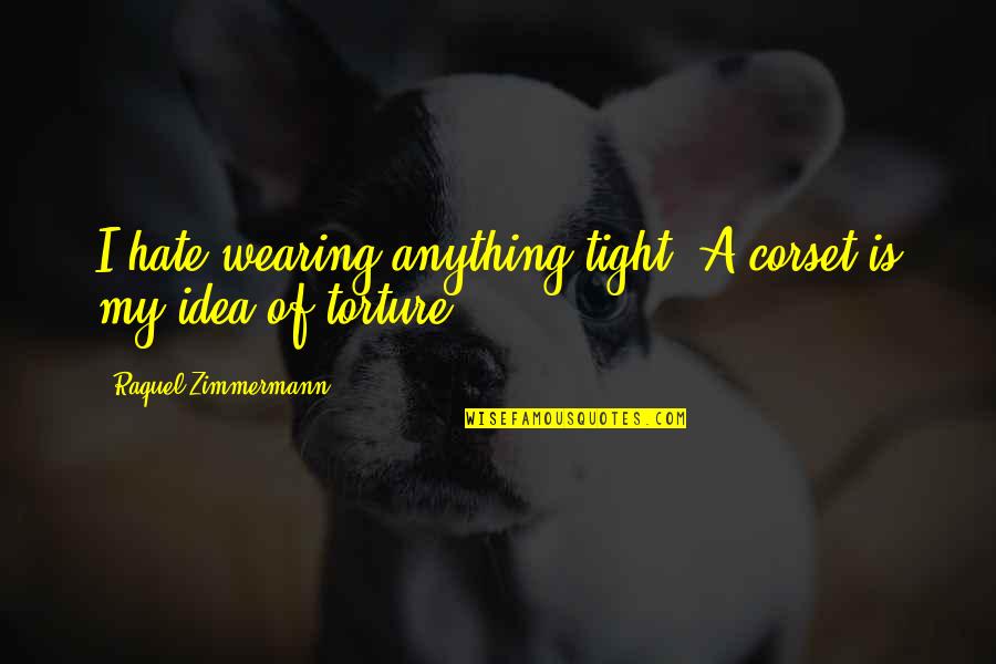 Visez Sange Quotes By Raquel Zimmermann: I hate wearing anything tight. A corset is Visez Sange Quotes By Raquel Zimmermann: I hate wearing anything tight. A corset is