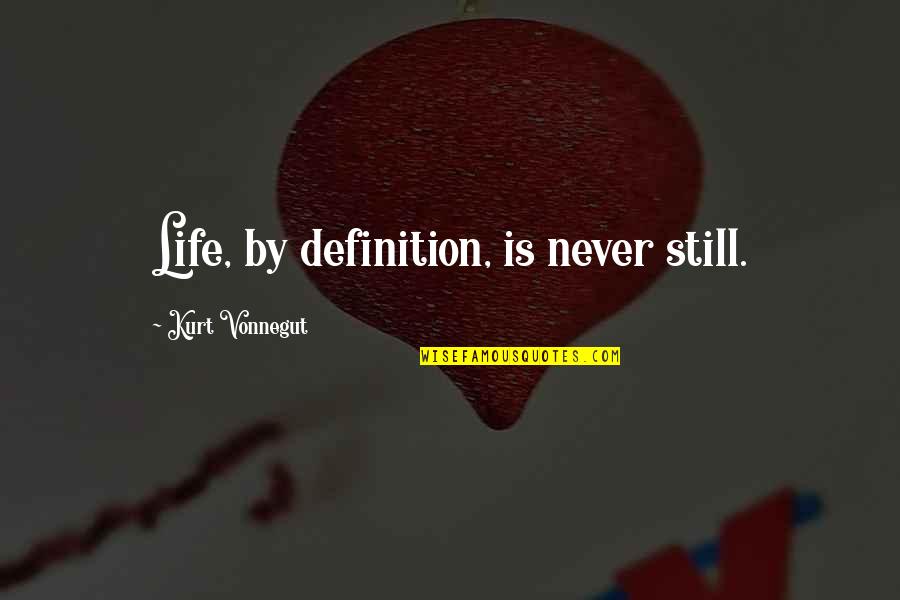 Visgerief Quotes By Kurt Vonnegut: Life, by definition, is never still.