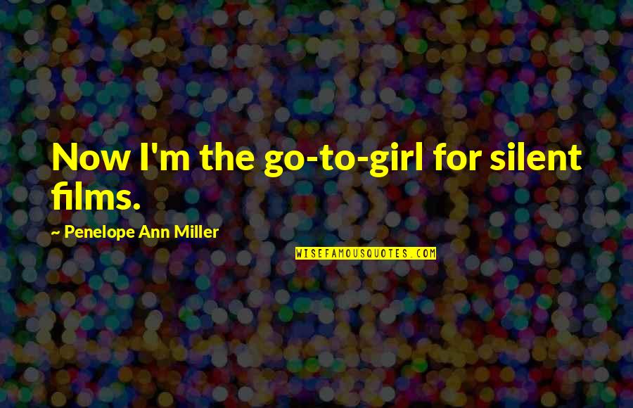 Visgerief Quotes By Penelope Ann Miller: Now I'm the go-to-girl for silent films.