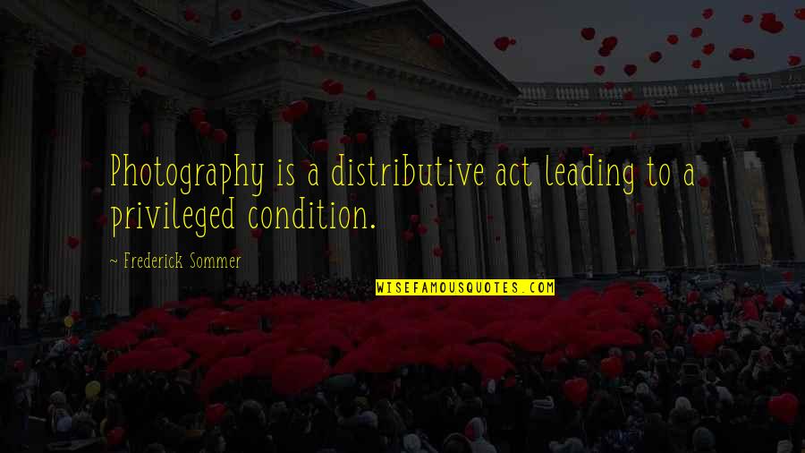 Vish Quotes By Frederick Sommer: Photography is a distributive act leading to a
