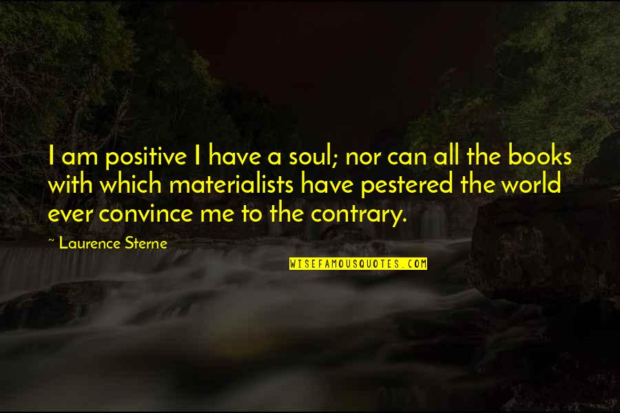Vish Quotes By Laurence Sterne: I am positive I have a soul; nor