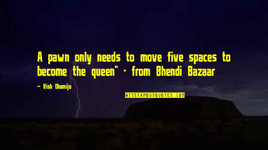 Vish Quotes By Vish Dhamija: A pawn only needs to move five spaces