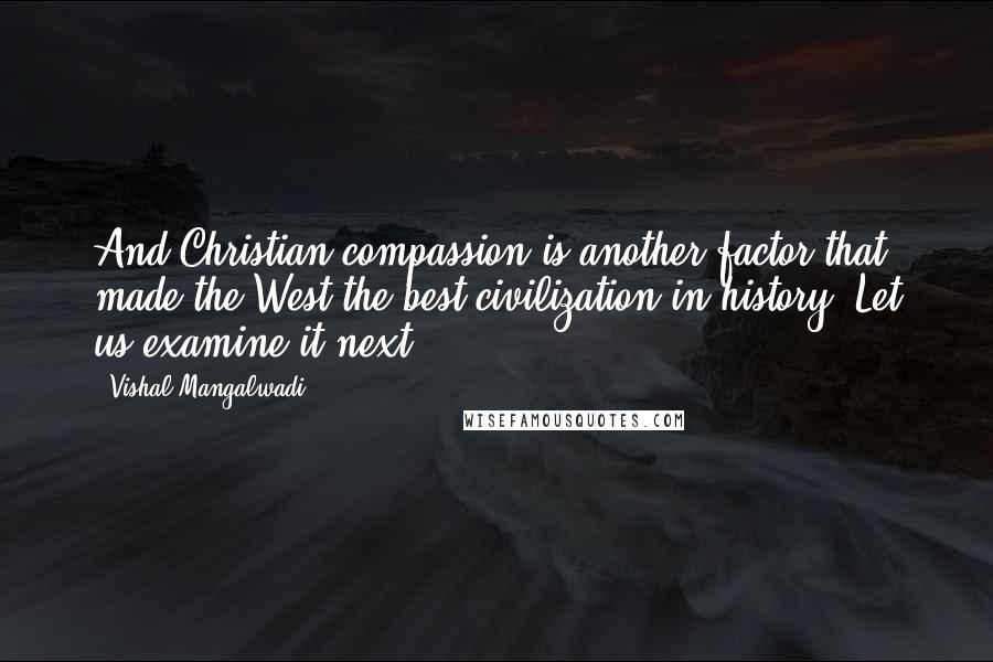 Vishal Mangalwadi quotes: And Christian compassion is another factor that made the West the best civilization in history. Let us examine it next.