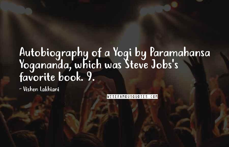 Vishen Lakhiani quotes: Autobiography of a Yogi by Paramahansa Yogananda, which was Steve Jobs's favorite book. 9.