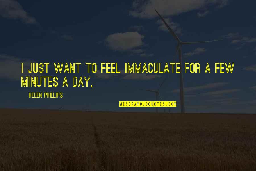 Vishen Lakhiani Quotes By Helen Phillips: I just want to feel immaculate for a