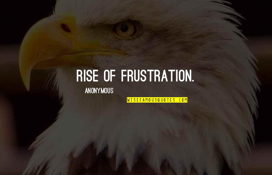 Vishna Shah Quotes By Anonymous: rise of frustration.