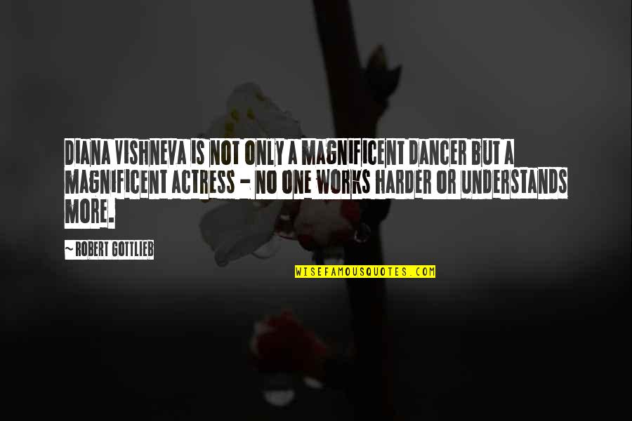Vishneva Quotes By Robert Gottlieb: Diana Vishneva is not only a magnificent dancer