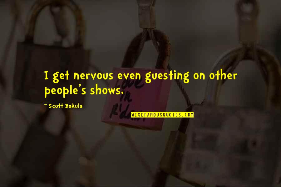 Vishneva Quotes By Scott Bakula: I get nervous even guesting on other people's