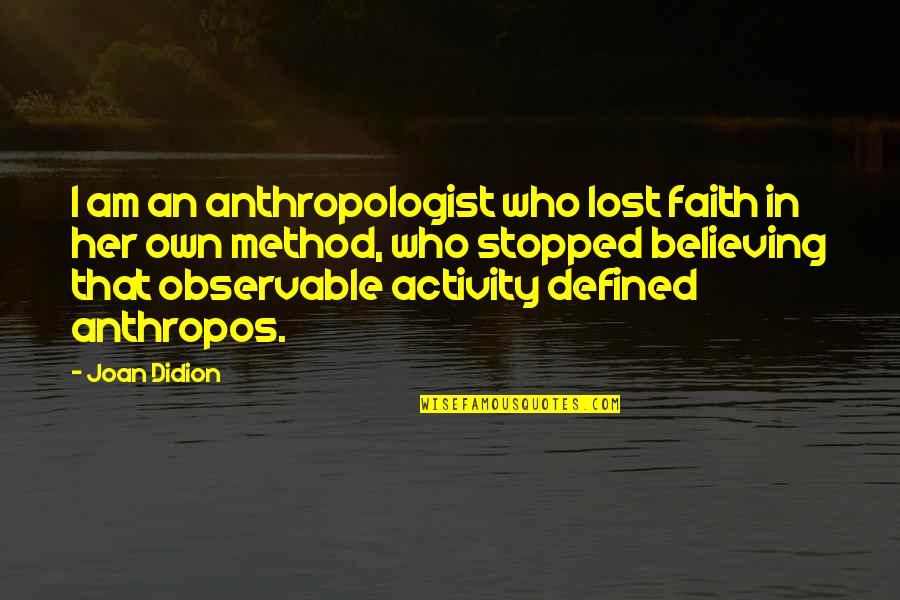 Vishnu Dutt Vishnoi Quotes By Joan Didion: I am an anthropologist who lost faith in Vishnu Dutt Vishnoi Quotes By Joan Didion: I am an anthropologist who lost faith in