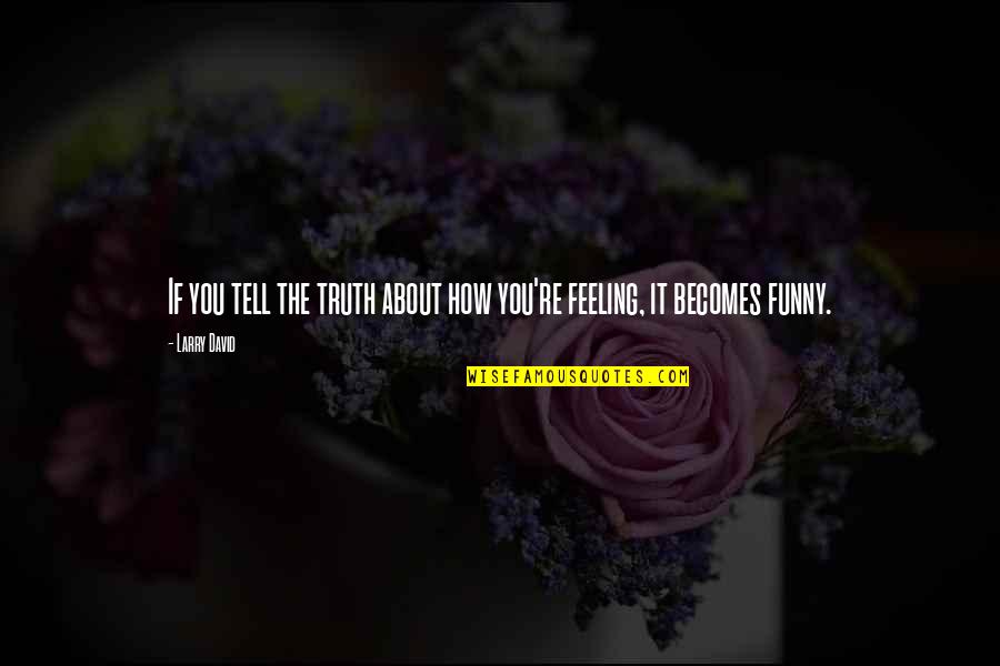 Vishnu Kumar Interface Quotes By Larry David: If you tell the truth about how you're