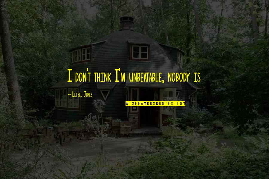 Vishnu Purana Quotes By Leisel Jones: I don't think I'm unbeatable, nobody is