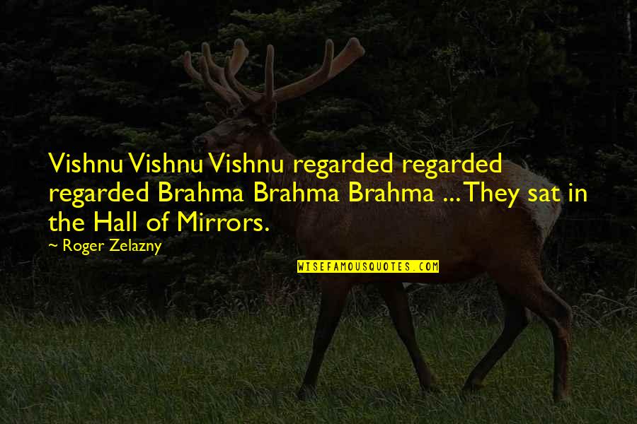 Vishnu Quotes By Roger Zelazny: Vishnu Vishnu Vishnu regarded regarded regarded Brahma Brahma