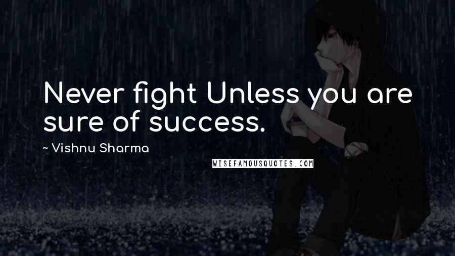 Vishnu Sharma quotes: Never fight Unless you are sure of success.