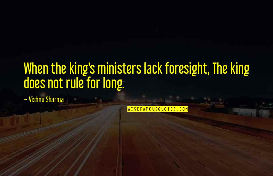 Vishnu Sharma Quotes By Vishnu Sharma: When the king's ministers lack foresight, The king