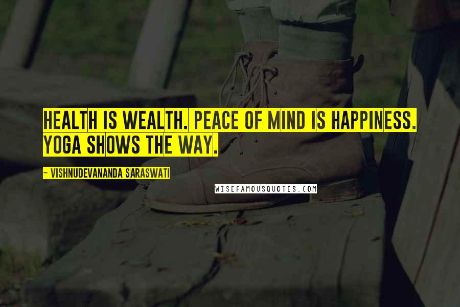 Vishnudevananda Saraswati quotes: Health is wealth. Peace of mind is happiness. Yoga shows the way.
