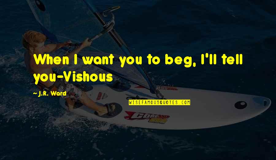 Vishous's Quotes By J.R. Ward: When I want you to beg, I'll tell