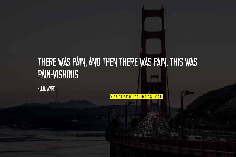 Vishous's Quotes By J.R. Ward: There was pain, and then there was PAIN.