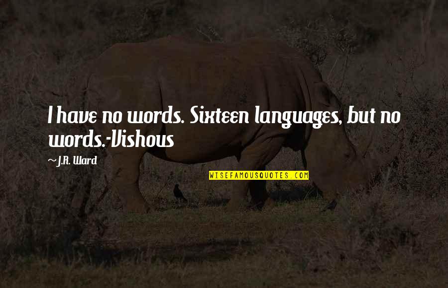 Vishous's Quotes By J.R. Ward: I have no words. Sixteen languages, but no